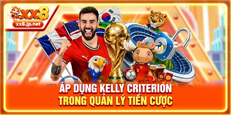 Áp dụng Kelly Criterion trong quản lý tiền cược