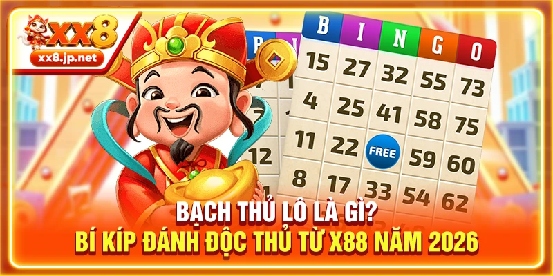 Bạch Thủ Lô Là Gì? Bí Kíp Đánh Độc Thủ Từ X88 Năm 2026