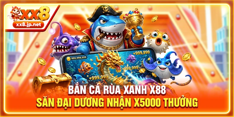 Bắn Cá Rùa Xanh X88 | Săn Đại Dương Nhận X5000 Thưởng