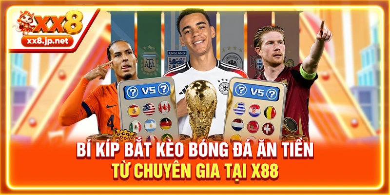 Bí Kíp Bắt Kèo Bóng Đá Ăn Tiền Từ Chuyên Gia Tại X88