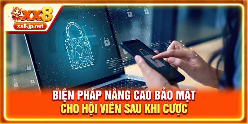 Biện pháp nâng cao bảo mật cho hội viên sau khi cược