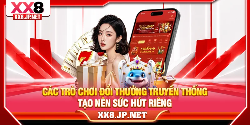 Các trò chơi đổi thưởng truyền thống tạo nên sức hút riêng