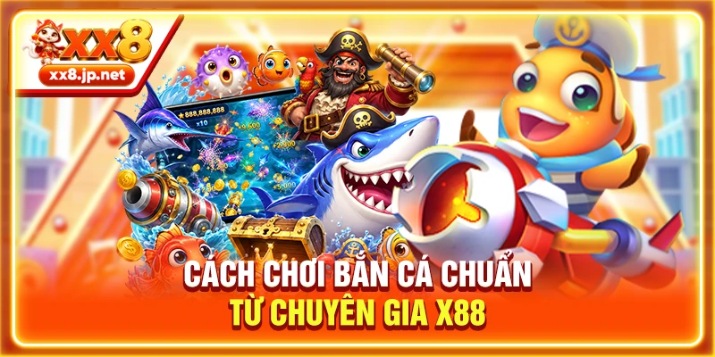 Cách chơi bắn cá chuẩn từ chuyên gia X88