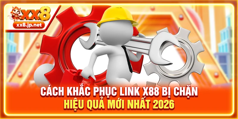Cách Khắc Phục Link X88 Bị Chặn Hiệu Quả Mới Nhất 2026