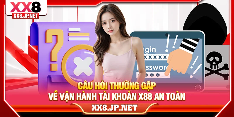 Câu hỏi thường gặp về vận hành tài khoản X88 an toàn