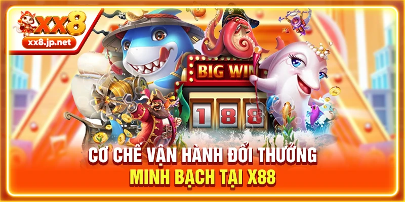 Cơ chế vận hành đổi thưởng minh bạch tại X88
