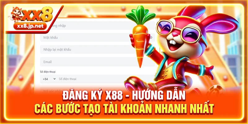 Đăng Ký X88 - Hướng Dẫn Các Bước Tạo Tài Khoản Nhanh Nhất
