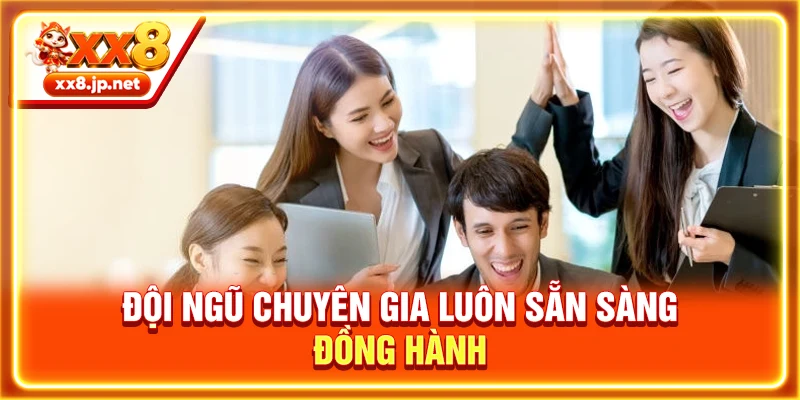 Đội ngũ chuyên gia luôn sẵn sàng đồng hành