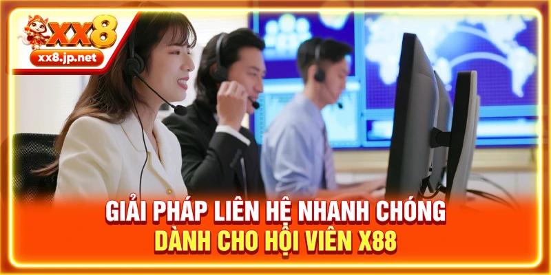 Giải pháp liên hệ nhanh chóng dành cho hội viên X88