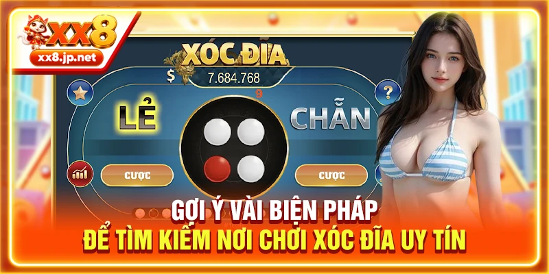 Gợi ý vài biện pháp để tìm kiếm nơi chơi xóc đĩa uy tín