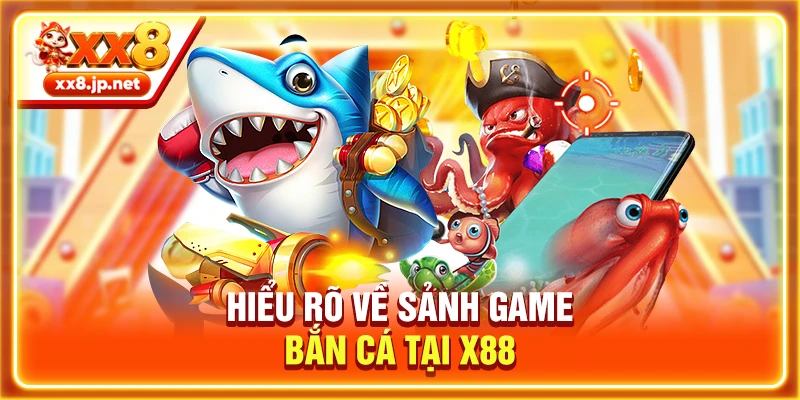 Hiểu rõ về sảnh game bắn cá tại X88