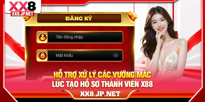 Hỗ trợ xử lý các vướng mắc lúc tạo hồ sơ thành viên X88