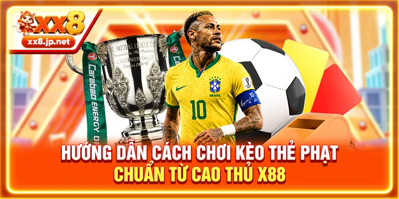 Hướng Dẫn Cách Chơi Kèo Thẻ Phạt Chuẩn Từ Cao Thủ X88