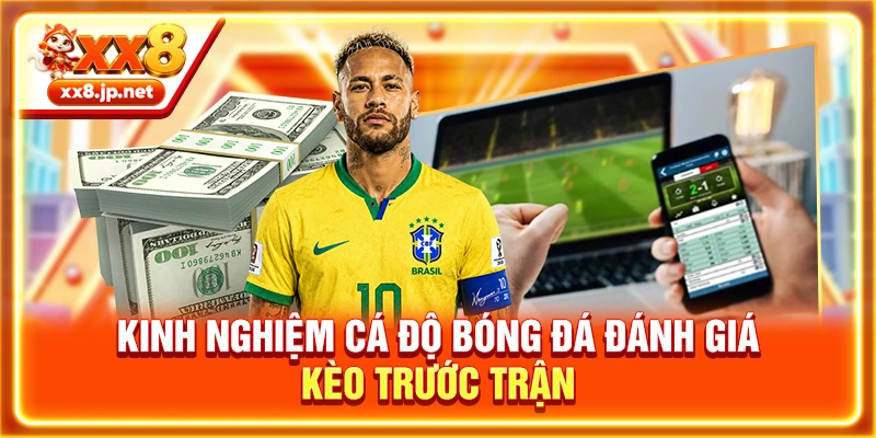 Kinh nghiệm cá độ bóng đá đánh giá kèo trước trận