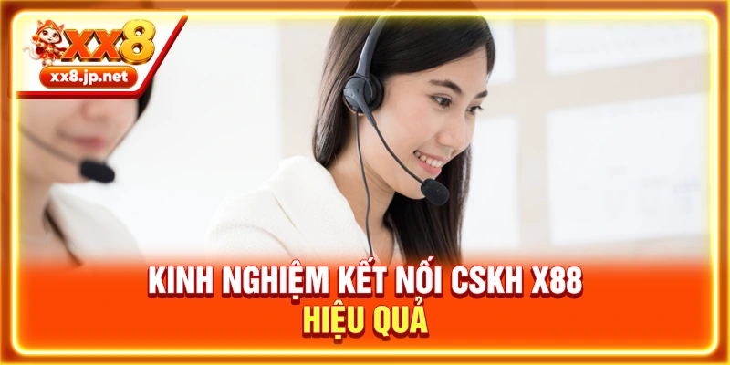 Kinh nghiệm kết nối CSKH X88 hiệu quả