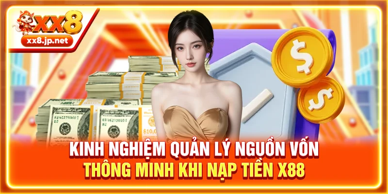 Kinh nghiệm quản lý nguồn vốn thông minh khi nạp tiền X88