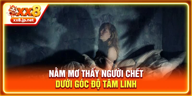 Nằm mơ thấy người chết dưới góc độ tâm linh