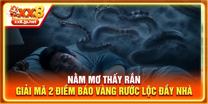 Nằm Mơ Thấy Rắn | Giải Mã 2 Điềm Báo Vàng Rước Lộc Đầy Nhà
