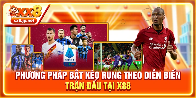 Phương pháp bắt Kèo Rung theo diễn biến trận đấu tại X88