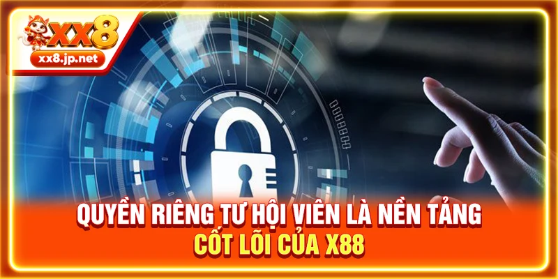 Quyền riêng tư hội viên là nền tảng cốt lõi của X88