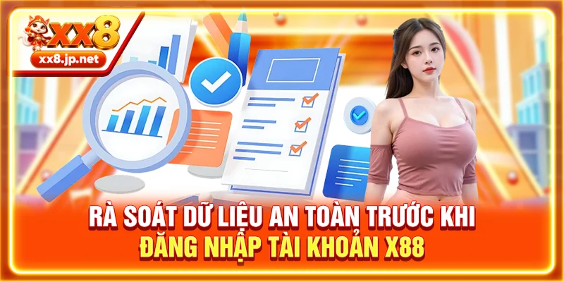 Rà soát dữ liệu an toàn trước khi đăng nhập tài khoản X88