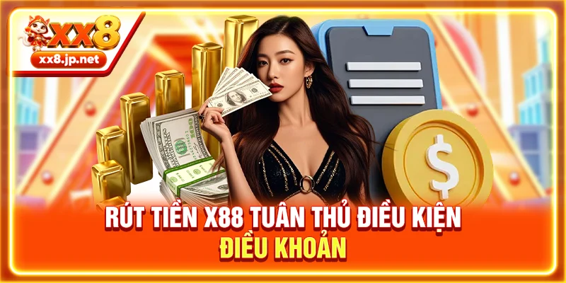 Rút tiền X88 tuân thủ điều kiện điều khoản