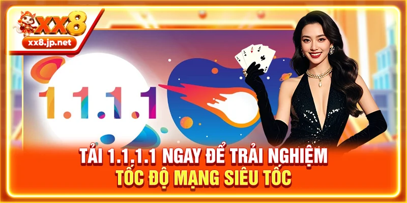 Tải 1.1.1.1 ngay để trải nghiệm tốc độ mạng siêu tốc