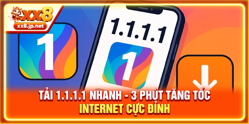 Tải 1.1.1.1 Nhanh - 3 Phút Tăng Tốc Internet Cực Đỉnh