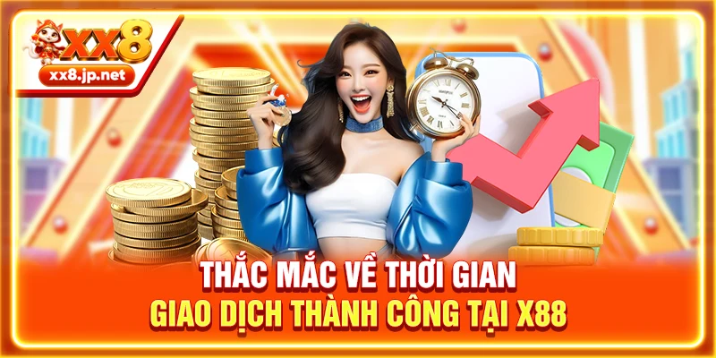 Thắc mắc về thời gian giao dịch thành công tại X88