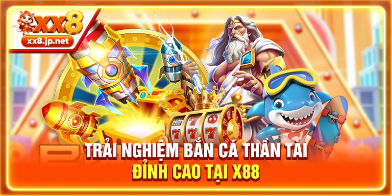 Trải nghiệm bắn cá Thần Tài đỉnh cao tại X88