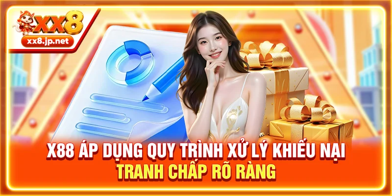 X88 áp dụng quy trình xử lý khiếu nại, tranh chấp rõ ràng