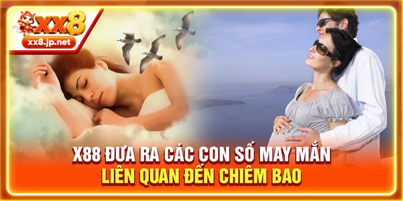 X88 đưa ra các con số may mắn liên quan đến chiêm bao