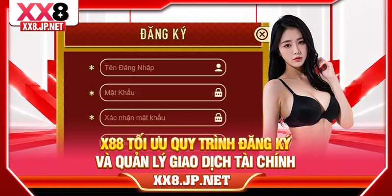 X88 tối ưu quy trình đăng ký và quản lý giao dịch tài chính